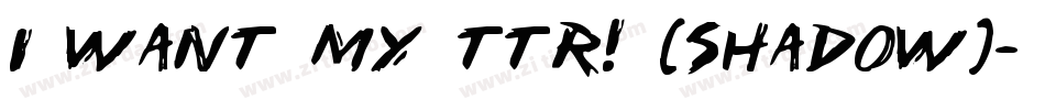 i want my ttr! (shadow)字体转换